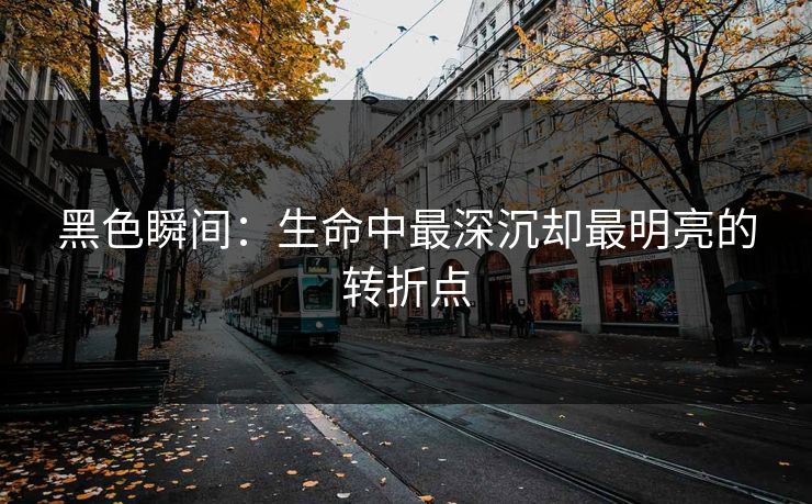 黑色瞬间：生命中最深沉却最明亮的转折点