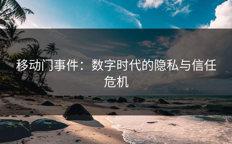 移动门事件：数字时代的隐私与信任危机